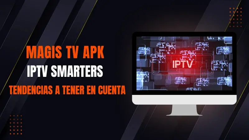 MagisTV vs. IPTV Smarters: ¿Cuál es Mejor para Ti?